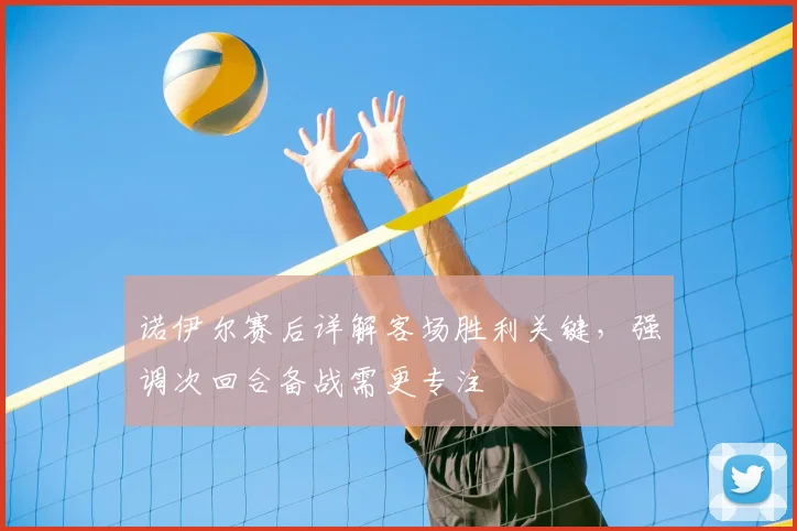 诺伊尔赛后详解客场胜利关键，强调次回合备战需更专注