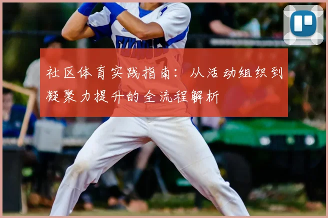 社区体育实践指南：从活动组织到凝聚力提升的全流程解析